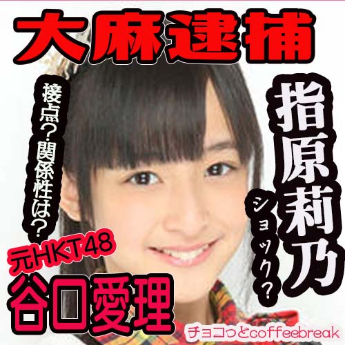 谷口愛理逮捕で指原莉乃との接点は Hkt48で同じ時期活動していた チョコっとcoffee Break